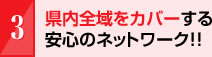 県内全域をカバーする安心のネットワーク！！