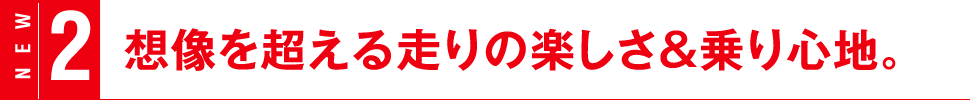 想像を超える走りの楽しさ&乗り心地。