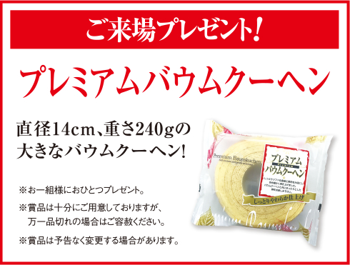 ご来場プレゼント プレミアムバウムクーヘン