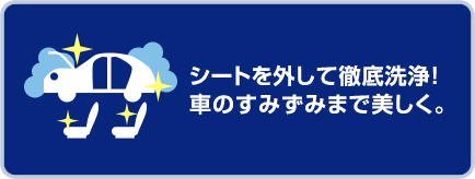 シートを外して徹底洗浄！車のすみずみまで美しく。
